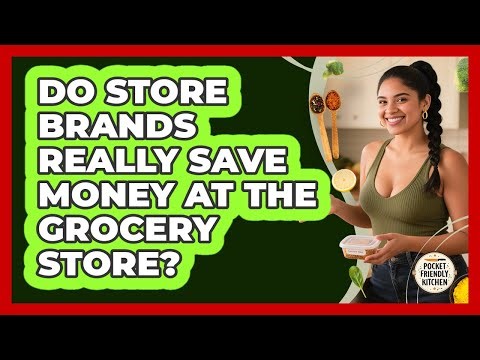 Do Store Brands Really Save Money At The Grocery Store? - Pocket Friendly Kitchen