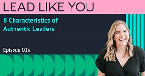 016. 8 Characteristics of Authentic Leaders - Anne Koopmann