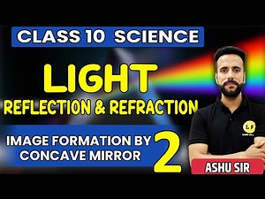 Light Class 10 Science | Image Formation By Concave Mirror |Light Reflection & Refraction | Ashu Sir