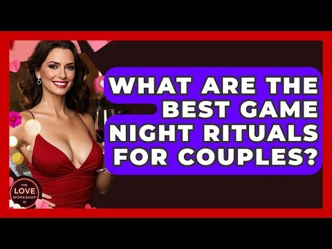 What Are The Best Game Night Rituals For Couples? - The Love Workshop