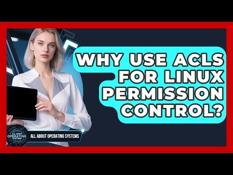 Why Use ACLs For Linux Permission Control? - All About Operating Systems