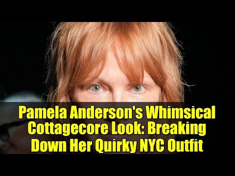 Pamela Anderson's Whimsical Cottagecore Look: Breaking Down Her Quirky NYC Outfit
