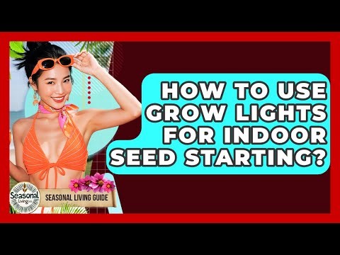 How To Use Grow Lights For Indoor Seed Starting? - Seasonal Living Guide