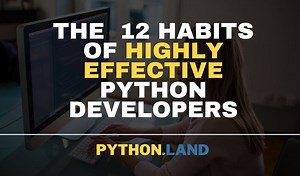 The 12 Habits of Highly Effective Python Developers • Python Land Blog