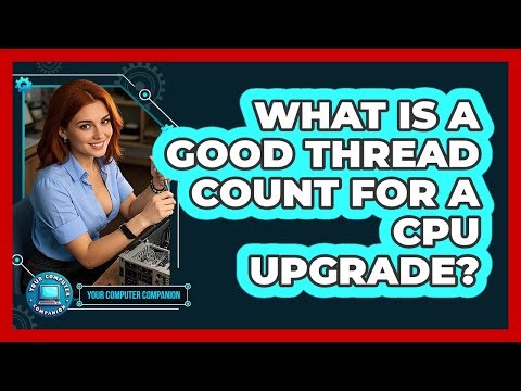 What Is A Good Thread Count For A CPU Upgrade? - Your Computer Companion