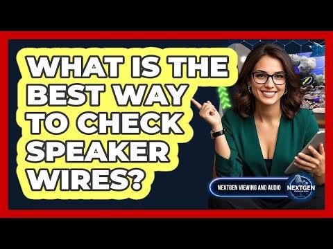 What Is The Best Way To Check Speaker Wires?