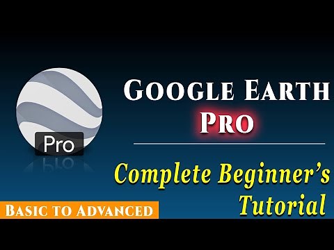 Google Earth Pro Complete Tutorial | Google Earth Pro For Beginners