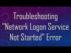 Troubleshooting "Network Logon Service Not Started" Error