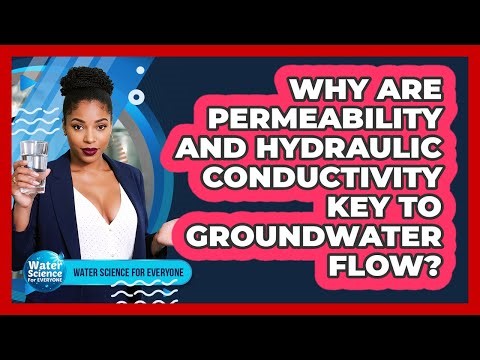 Why Are Permeability And Hydraulic Conductivity Key To Groundwater Flow?