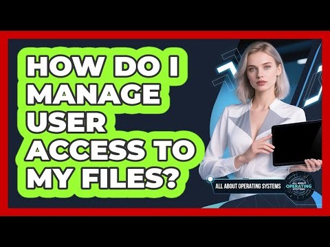 How Do I Manage User Access To My Files?