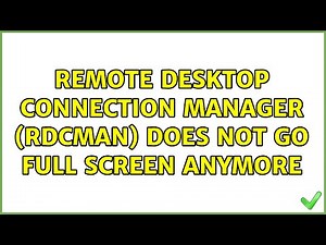 Remote Desktop Connection Manager (RDCman) does not go full screen anymore (5 Solutions!!)