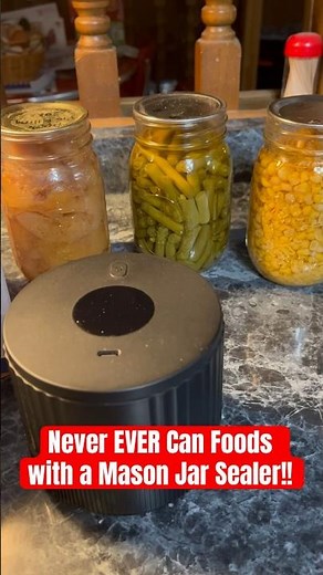 Never EVER Can Foods with a Mason Jar Sealer!