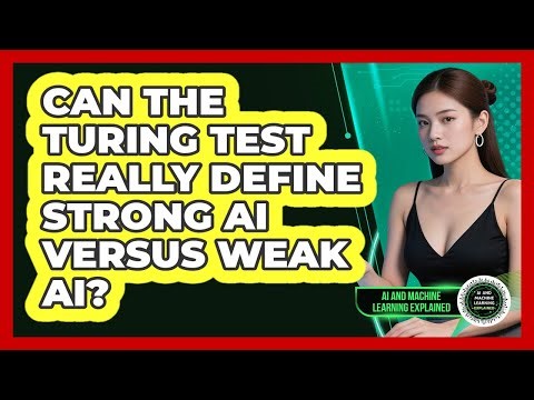 Can The Turing Test Really Define Strong AI Versus Weak AI? - AI and Machine Learning Explained