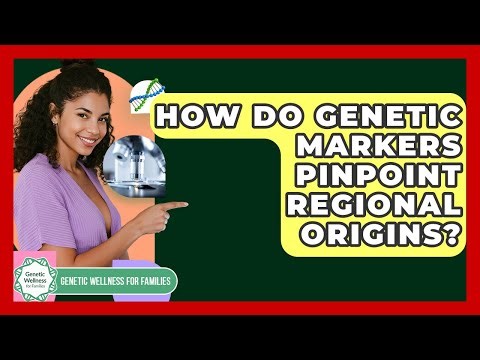 How Do Genetic Markers Pinpoint Regional Origins? - Genetic Wellness for Families