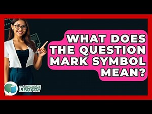 What Does The Question Mark Symbol Mean? - The Language Library