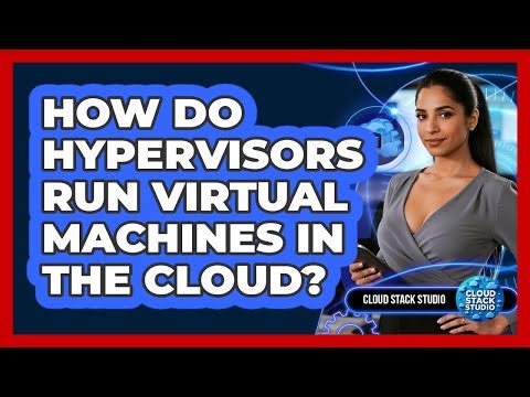 How Do Hypervisors Run Virtual Machines In The Cloud? - Cloud Stack Studio