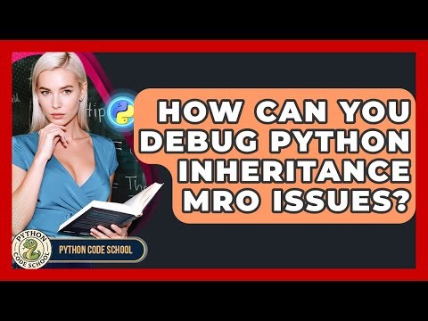 How Can You Debug Python Inheritance MRO Issues? - Python Code School