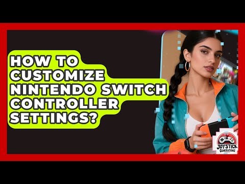 How To Customize Nintendo Switch Controller Settings? - Joystick Generations