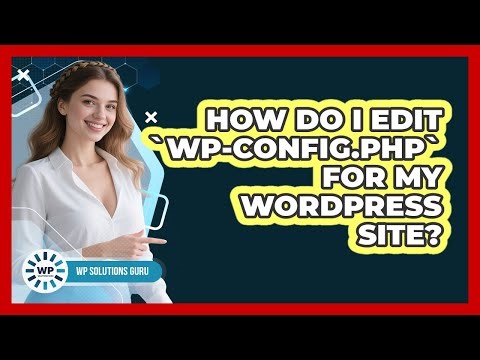 How Do I Edit `wp-config.php` For My WordPress Site? - WP Solutions Guru