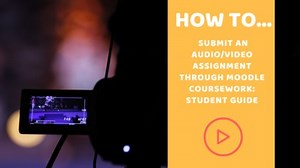 Student Guide: How to submit an audio/video assignment through Moodle Coursework