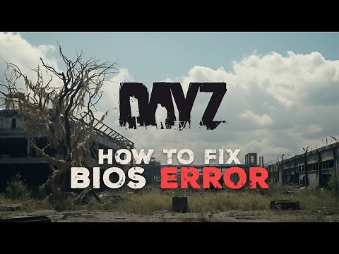 How to Fix the BIOS Error in DayZ (Step-by-Step Guide)