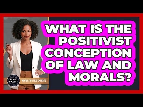 What Is The Positivist Conception Of Law And Morals?