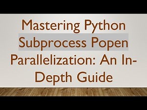 Mastering Python Subprocess Popen Parallelization: An In-Depth Guide