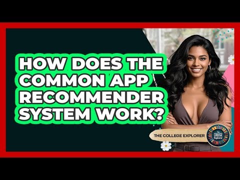 How Does The Common App Recommender System Work? - The College Explorer