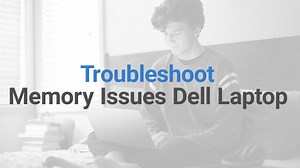 How to Troubleshoot Memory Issues Dell Laptop
