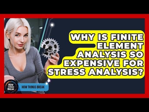 Why Is Finite Element Analysis So Expensive For Stress Analysis? - How Things Break