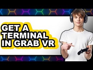 How to Get a Terminal in Grab Vr (updated)