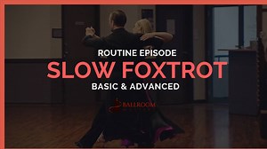 Slow Foxtrot Basic & Advanced Routine