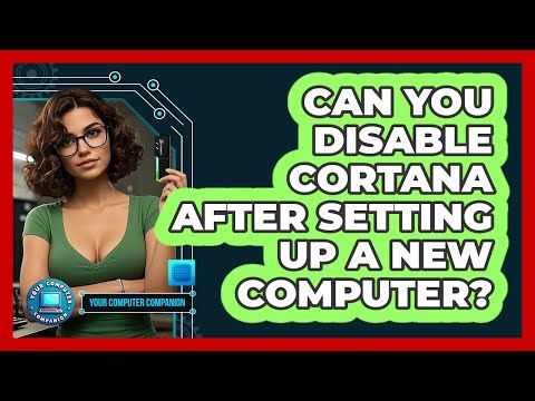 Can You Disable Cortana After Setting Up A New Computer?