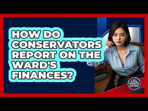 How Do Conservators Report On The Ward's Finances?