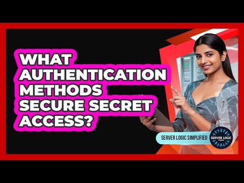 What Authentication Methods Secure Secret Access?