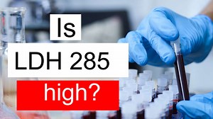 Is LDH 285 high, normal or dangerous? What does Lactate dehydrogenase level 285 mean?