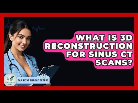 What Is 3D Reconstruction For Sinus CT Scans? - Ear Nose Throat Expert