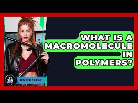 What Is A Macromolecule In Polymers? - How Things Break