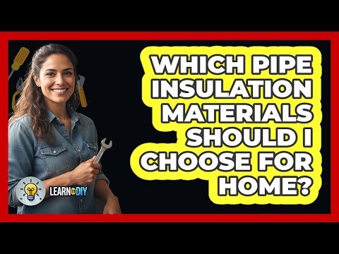 Which Pipe Insulation Materials Should I Choose For Home?