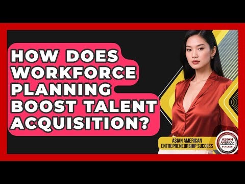 How Does Workforce Planning Boost Talent Acquisition? - Asian American Entrepreneurship Success