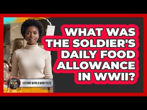 What Was The Soldier's Daily Food Allowance In WWII?