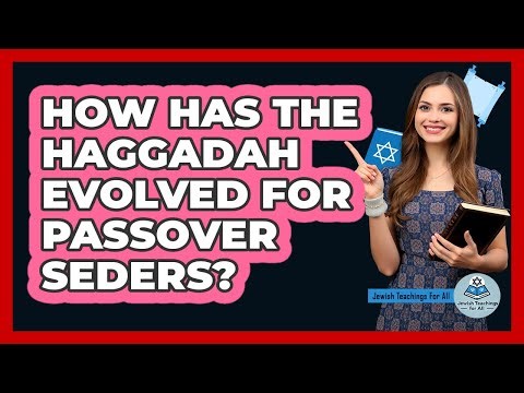 How Has The Haggadah Evolved For Passover Seders? - Jewish Teachings For All
