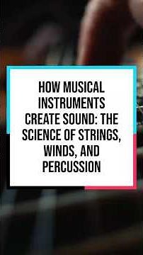 How Musical Instruments Create Sound: The Science of Strings, Winds, and Percussion
