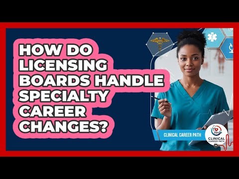 How Do Licensing Boards Handle Specialty Career Changes?
