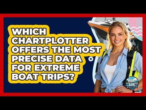 Which Chartplotter Offers The Most Precise Data For Extreme Boat Trips? - Boat Life Masters