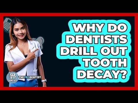 Why Do Dentists Drill Out Tooth Decay?