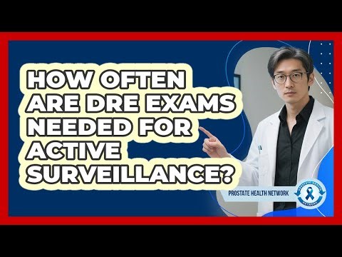 How Often Are DRE Exams Needed for Active Surveillance?