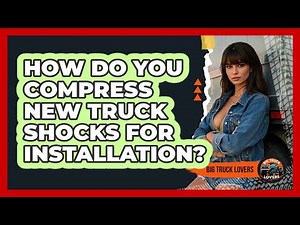 How Do You Compress New Truck Shocks For Installation? - Big Truck Lovers