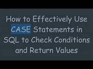 How to Effectively Use CASE Statements in SQL to Check Conditions and Return Values