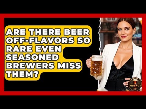 Are There Beer Off-flavors So Rare Even Seasoned Brewers Miss Them? - The Pint Guy